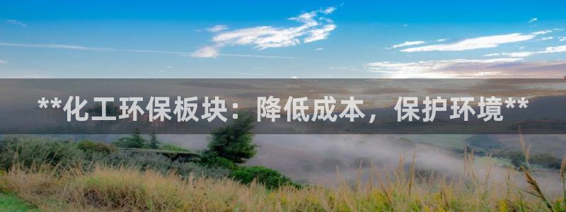 亿万下载第三季：**化工环保板块：降低成本，保护环境**