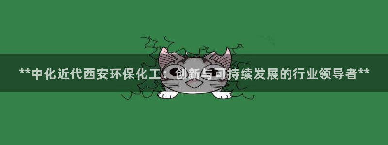 亿万先生官方网站：**中化近代西安环保化工：创新与可持续发展的行业领导者**