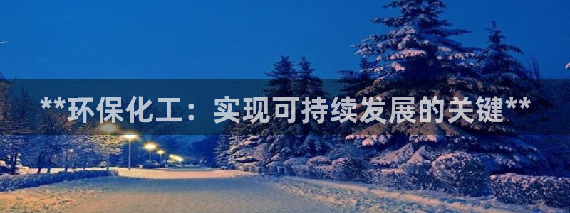 亿万首富游戏：**环保化工：实现可持续发展的关键**