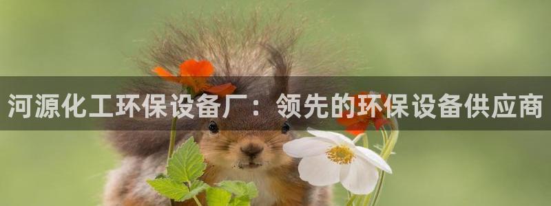 亿万先生客户端官网登录不上：河源化工环保设备厂：领先的环保设备供应商