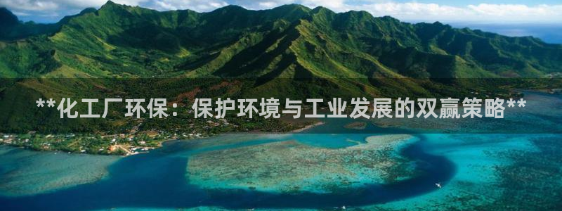 亿万先生mr：**化工厂环保：保护环境与工业发展的双赢策略**