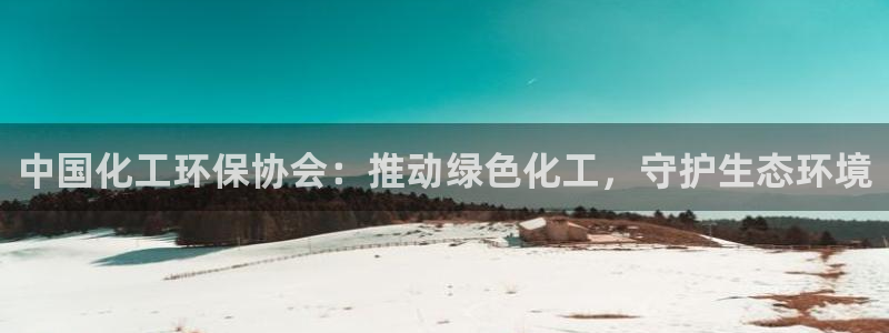 亿万集团有限公司：中国化工环保协会：推动绿色化工，守护生态环境