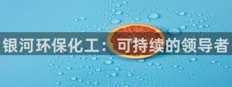 亿万先生是男是女：银河环保化工：可持续的领导者