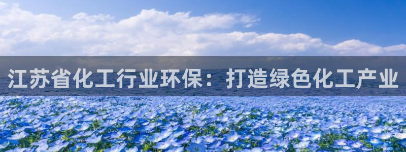亿万城市手游官网：江苏省化工行业环保：打造绿色化工产业