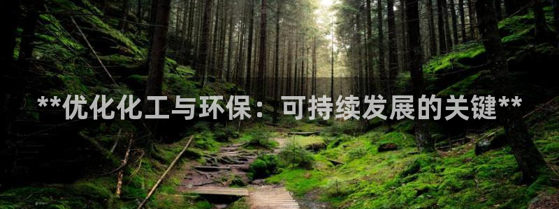 亿万先生客户端官网首页：**优化化工与环保：可持续发展的关键**