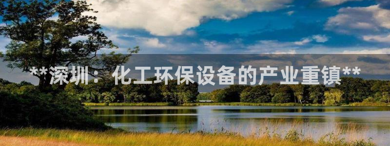 亿万先生m007：**深圳：化工环保设备的产业重镇**