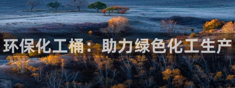 亿万网友在线实时为您解答：环保化工桶：助力绿色化工生产
