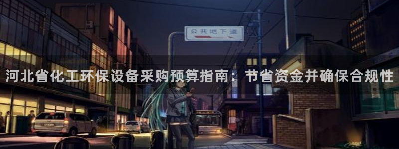 亿万先生客户端官网：河北省化工环保设备采购预算指南：节省资金并确保合规性