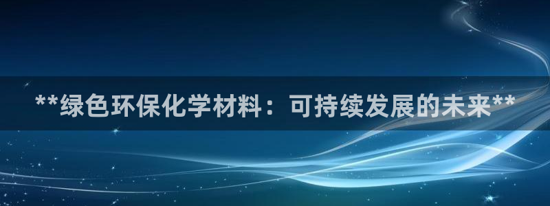 亿万先生手机网页：**绿色环保化学材料：可持续发展的未来**