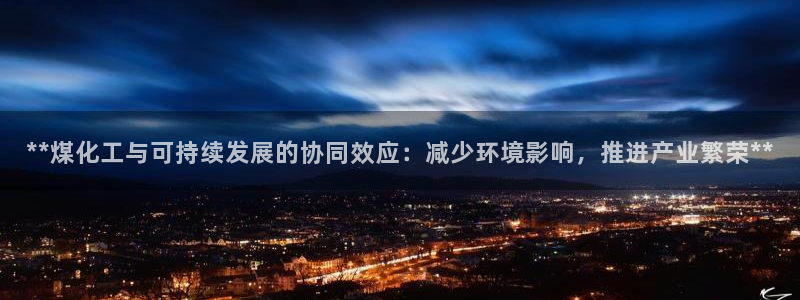 亿万先生mr：**煤化工与可持续发展的协同效应：减少环境影响，推进产业繁荣**