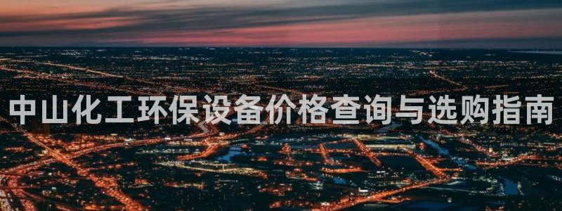 亿万先生换网址了吗：中山化工环保设备价格查询与选购指南