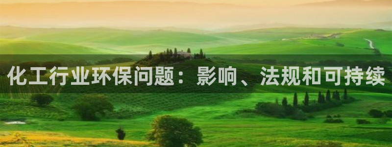 亿万先生mr008cc官网：化工行业环保问题：影响、法规和可持续