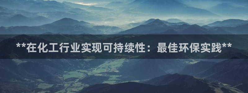 mr8001亿万先生：**在化工行业实现可持续性：最佳环保实践**
