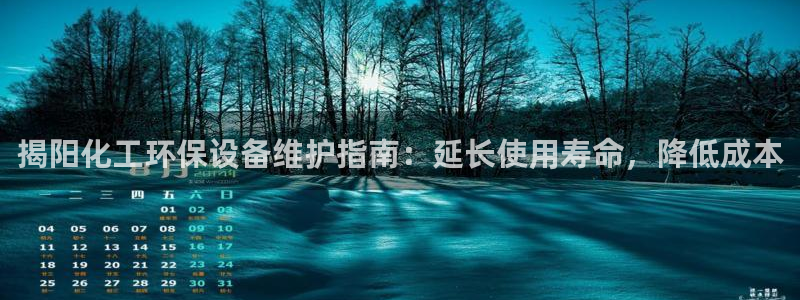 亿万app：揭阳化工环保设备维护指南：延长使用寿命，降低成本