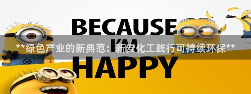 亿万第一季百科：**绿色产业的新典范：新安化工践行可持续环保**