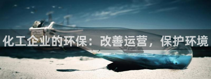 亿万先生客户端官网下载：化工企业的环保：改善运营，保护环境