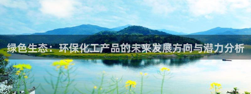 亿万先生换网址了吗：绿色生态：环保化工产品的未来发展方向与潜力分析