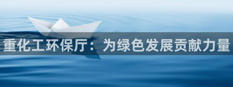 亿万先生客户端官网登录入口：重化工环保厅：为绿色发展贡献力量