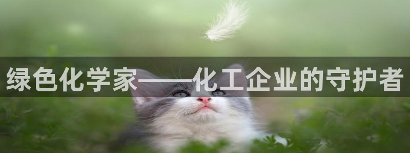 亿万手游平台官网入口：绿色化学家——化工企业的守护者