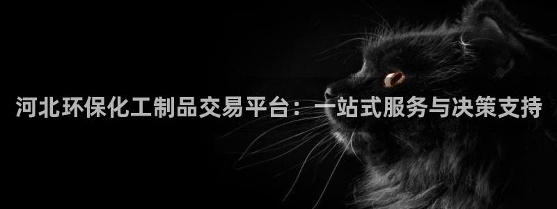 亿万先生合并最新消息：河北环保化工制品交易平台：一站式服务与决策支持