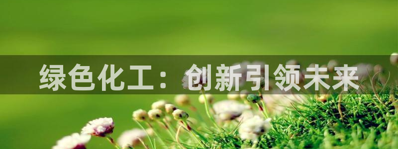 亿万国际：绿色化工：创新引领未来