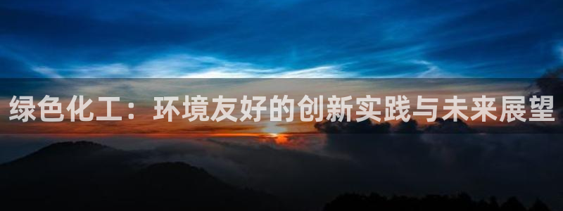 亿万网络科技有限公司ceo：绿色化工：环境友好的创新实践与未来展望