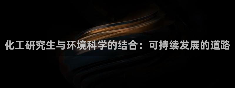 mr07亿万先生：化工研究生与环境科学的结合：可持续发展的道路
