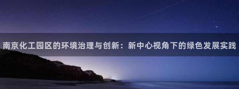 亿万笞人：南京化工园区的环境治理与创新：新中心视角下的绿色发展实践