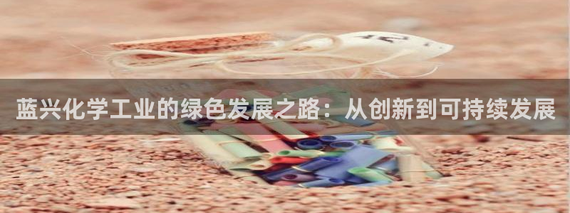亿万首富游戏破解版无限钻石：蓝兴化学工业的绿色发展之路：从创新到可持续发展