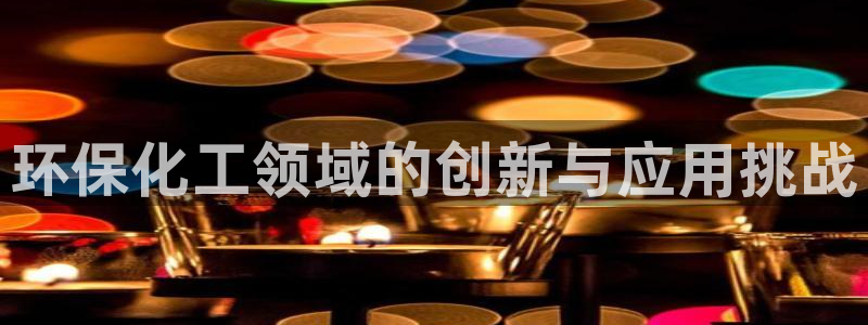 亿万番外：环保化工领域的创新与应用挑战