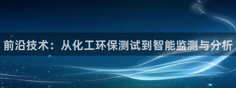 亿万先生手游下载安装：前沿技术：从化工环保测试到智能监测与分析