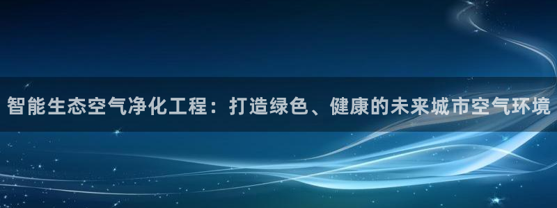 亿万先生官方网站客户端下载安装最新版：智能生态空气净化工程：打造绿色、健康的未来城市空气环境