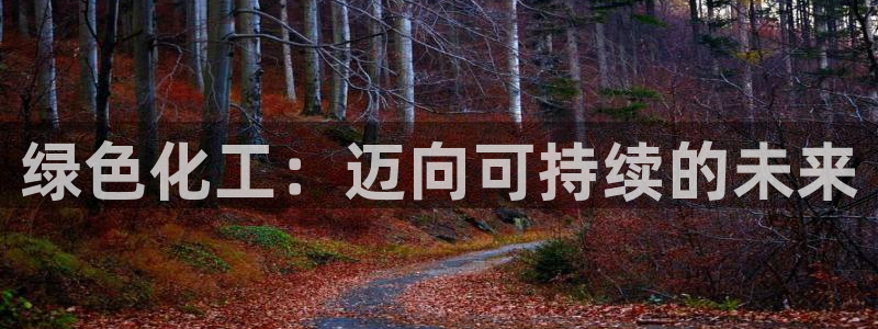 亿万第一季解说：绿色化工：迈向可持续的未来