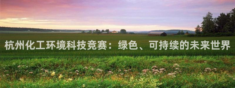 亿万剧集：杭州化工环境科技竞赛：绿色、可持续的未来世界