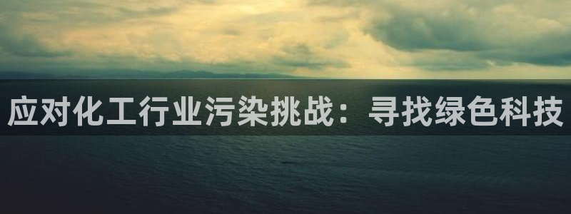 亿万讲什么：应对化工行业污染挑战：寻找绿色科技