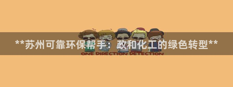 亿万官网手机登录：**苏州可靠环保帮手：政和化工的绿色转型**