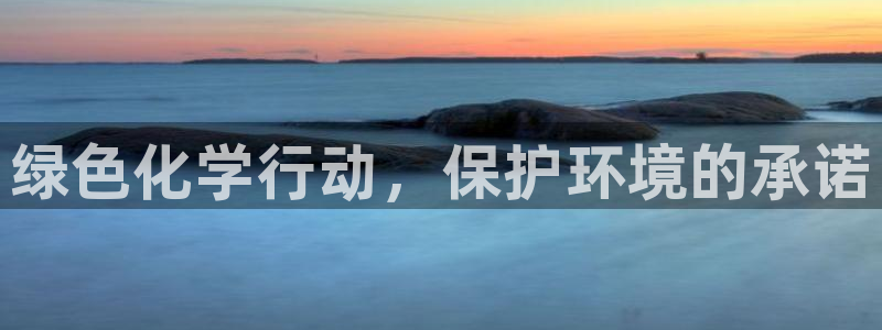 亿万先生007网页登录不了：绿色化学行动，保护环境的承诺