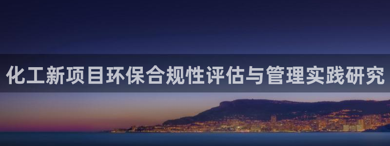 亿万先生是男是女：化工新项目环保合规性评估与管理实践研究